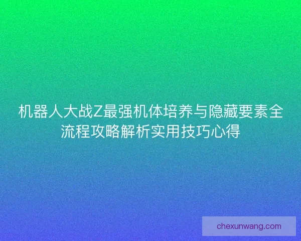 机器人大战Z最强机体培养与隐藏要素全流程攻略解析实用技巧心得