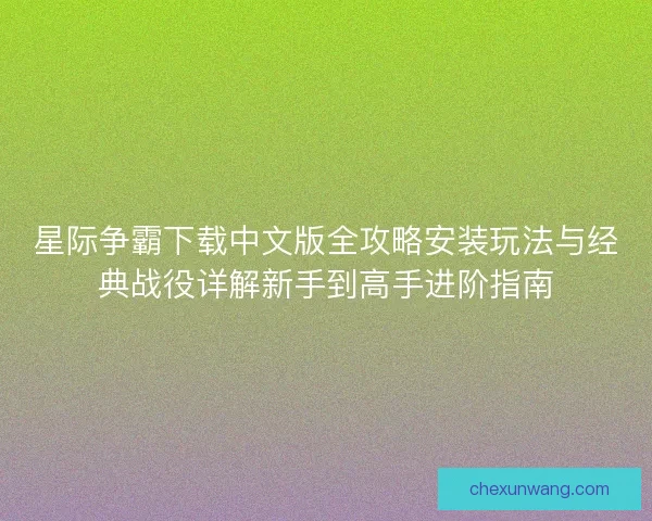 星际争霸下载中文版全攻略安装玩法与经典战役详解新手到高手进阶指南